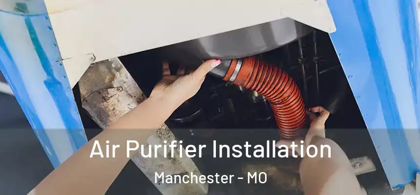  Air Purifier Installation Manchester - MO