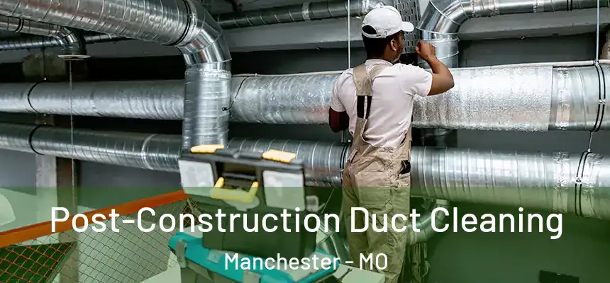  Post-Construction Duct Cleaning Manchester - MO